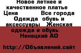 Новое летнее и качественное платье › Цена ­ 1 200 - Все города Одежда, обувь и аксессуары » Женская одежда и обувь   . Ненецкий АО